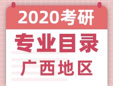 【研線網(wǎng)匯總】廣西地區(qū)各大院校2020年碩士研究生招生專(zhuān)業(yè)目錄