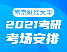 2021考研考場安排：南京財經(jīng)大學(xué)考點2021年考研考場設(shè)置及防疫要求（及時打印準(zhǔn)考證）