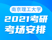2021考研考場安排：南京理工大學(xué)考點2021年考研考場設(shè)置及防疫要求